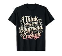 I Think Being Your Boyfriend Is Enough - Camiseta