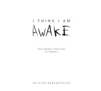 I Think I Am Awake: Seven Attempts to Find a Soul in a Machine.