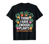 I Think i Have Enough plantsFun Plant Lover Gardening Quote Camiseta