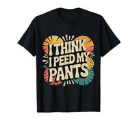 I Think I Peed My Pants Bladder Control Bathroom Joke |- Camiseta