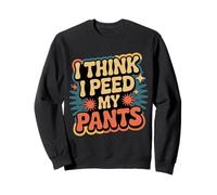 I Think I Peed My Pants Bladder Control Bathroom Joke |- Sudadera