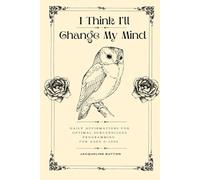 I Think I'll Change My Mind: Daily Affirmations For Optimal Subconscious Programming For Ages 0-1000