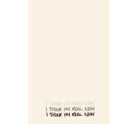 I THINK I'M REAL NOW