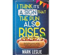 I Think It's a Sign That The Pun Also Rises: Dad Jokes, Puns, Quips, Laughs, Groaners, and Playful Pensive Ponderings