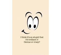 I think it's so stupid that it's brilliant: Genius or Crazy ?