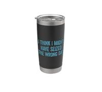 I Think I've Seized the Wrong Day Funny Vaso térmico de acero inoxidable de doble pared