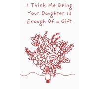 I Think Me Being Your Daughter Is Enough of a Gift: Funny Daughter Notebook | Sarcastic Lined Journal for Daughters, Moms & Dads | Funny Family Gift | 6x9 Notebook