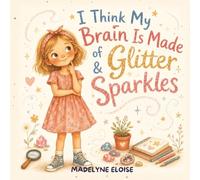 I Think My Brain Is Made of Glitter & Sparkles: A Neurodiversity-Affirming Autism Picture Book for Girls Ages 4-8 About Big Feelings, Sensory Sensitivities, Masking & Self-Acceptance