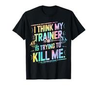 I Think My Trainer Is Trying To Kill Me Camiseta