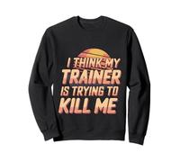 I Think My Trainer Is Trying To Kill Me Gym Tired |- Sudadera
