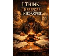 I Think, Therefore I Need Coffee: A Caffeinated Journey Through Consciousness and Chaos