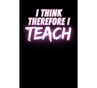 I Think Therefore I Teach: A Funny Teacher Notebook for Lesson Planning Note-Taking and Classroom Survival