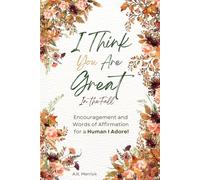 I Think You are Great in the Fall: Encouragement and Words of Affirmation to a Human I Adore!
