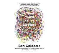 I Think You’ll Find It’s a Bit More Complicated Than That: A Witty and Provocative Science Non-Fiction Collection
