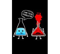 I Think You're Overreacting: Blank Lined 6x9 100 Pages - Funny Notebook Journal Diary Chemistry Humor Gift for Nerds Geeks Chemists