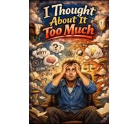 I Thought About It Too Much: A Memoir of Overthinking Myself Into Oblivion