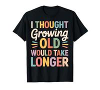 I Thought Growing Old Would Take Longer Camiseta