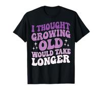 I Thought Growing Old Would Take Longer Camiseta