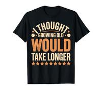 I Thought Growing Old Would Take Longer Camiseta