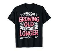 I Thought Growing Old Would Take Longer Camiseta