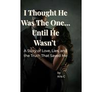 I Thought He Was the One… Until He Wasn’t: A Story of Love, Lies, and the Truth That Saved Me