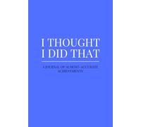 I Thought I Did That: A Journal of Almost-Accurate Achievements | Funny Saying Journal | Size: 6 x 9 | 120 pages | Blank pages | Paperback: Laugh. Reflect. Try Again.