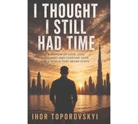I THOUGHT I STILL HAD TIME: From Heaven to Hell: A Memoir of Love, Loss, and a Life Lived Too Fast