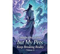 I Thought I Was a Farmer, but My Pets Keep Breaking Reality (Volume 3)