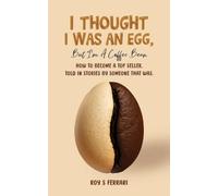 I Thought I Was an Egg, but I'm a Coffee Bean: How to Become a Top Seller, Told in Stories by Someone That Was.