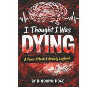I Thought I Was Dying: A Panic Attack & Anxiety Logbook: A Guided Journal for Tracking Panic Attacks, Understanding Triggers, and Finding Calm