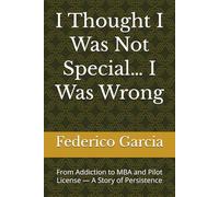 I Thought I Was Not Special… I Was Wrong: From Addiction to MBA and Pilot License - A Story of Persistence