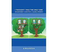 I Thought I Was the Only One: Grandparent Alienation: A Global Epidemic: Grandparent Alienation: a Global Epidemic: Grandparent Alienation: a Global Epidemic