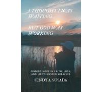 I THOUGHT I WAS WAITING… BUT GOD WAS WORKING: Finding Hope in Faith, Loss, and Life’s Unseen Miracles