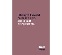I Thought I Would Raise My Dog, But In Fact He Raised Me: Funny Dog Journal