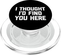 I Thought I'D Find You Here - Divertido Dicho sarcástico Novedad PopSockets PopGrip para MagSafe