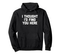 I Thought I'D Find You Here - Divertido Dicho sarcástico Novedad Sudadera con Capucha