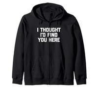 I Thought I'D Find You Here - Divertido Dicho sarcástico Novedad Sudadera con Capucha