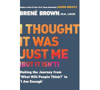 I Thought It Was Just Me (but it isn't): Making the Journey from "What Will People Think?" to "I Am Enough"