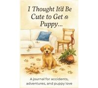 I Thought It'd Be Cute to Get a Puppy: A Notebook Journal for New Puppy Parents with 120 Lined Pages and 60 Funny Dog Owner Quotes
