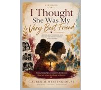 I THOUGHT SHE WAS MY VERY BEST FRIEND: A Story of Friendship, Loyalty, Loss, and Letting Go