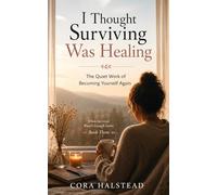 I Thought Surviving Was Healing: The Quiet Work of Becoming Yourself Again (When Survival Wasn't Enough)