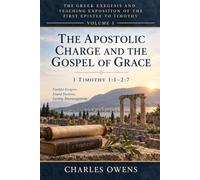 I Timothy Volume One:The Apostolic Charge and the Gospel of Grace 1 Timothy 1:1-2:7: The Gr xegesis and Teaching Exposition of the First Epistle to Timothy Volume I