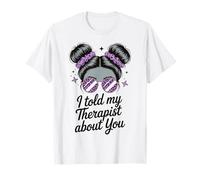 I Told My Therapist About You Camiseta