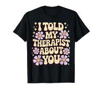 I Told My Therapist About You Camiseta