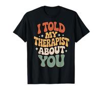 I Told My Therapist About You Camiseta