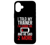 I Told My Trainer I'm Gonna Die and He Said, 2 More - Carcasa para iPhone 16 Plus