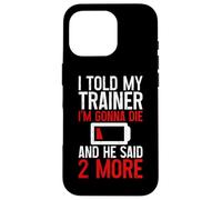 I Told My Trainer I'm Gonna Die and He Said, 2 More - Carcasa para iPhone 16 Pro