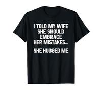 I Told My Wife To Embrace Her Mistakes She Hugged Me Camiseta