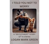 I TOLD YOU NOT TO WORRY: A "Sir Cuthbert" Story: 12th in a Series (Cuthbert Series)