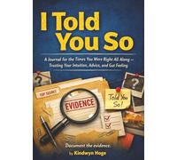 I Told You So: A Journal for the Times You Were Right All Along - Trusting Your Intuition, Advice, and Gut Feeling
